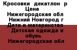 Кросовки (декатлон) р.21 › Цена ­ 700 - Нижегородская обл., Нижний Новгород г. Дети и материнство » Детская одежда и обувь   . Нижегородская обл.